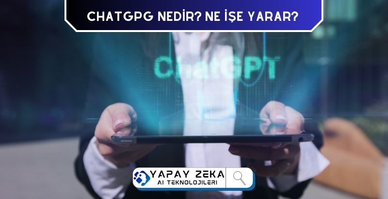 ChatGPT Nedir Nasıl Kullanılır İnceleme ve Analiz