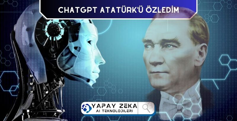 ChatGPT Atatürk'ü Özlüyorum Dedik Susmadı